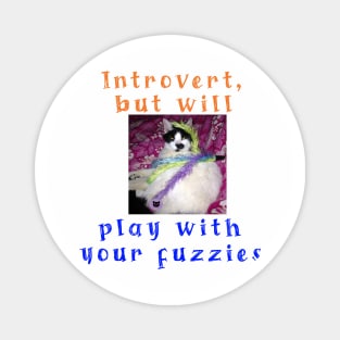 Introvert, but will play with your fuzzies Magnet